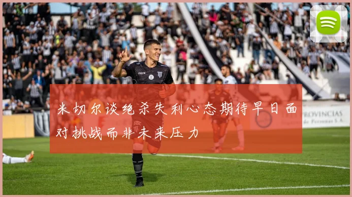 米切尔谈绝杀失利心态期待早日面对挑战而非未来压力