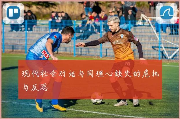 现代社会对话与同理心缺失的危机与反思