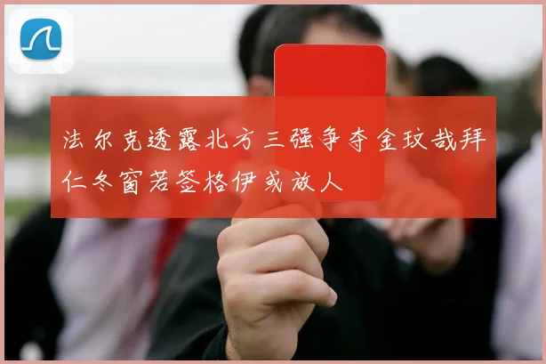法尔克透露北方三强争夺金玟哉拜仁冬窗若签格伊或放人