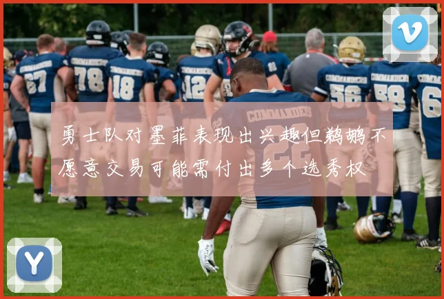 勇士队对墨菲表现出兴趣但鹈鹕不愿意交易可能需付出多个选秀权